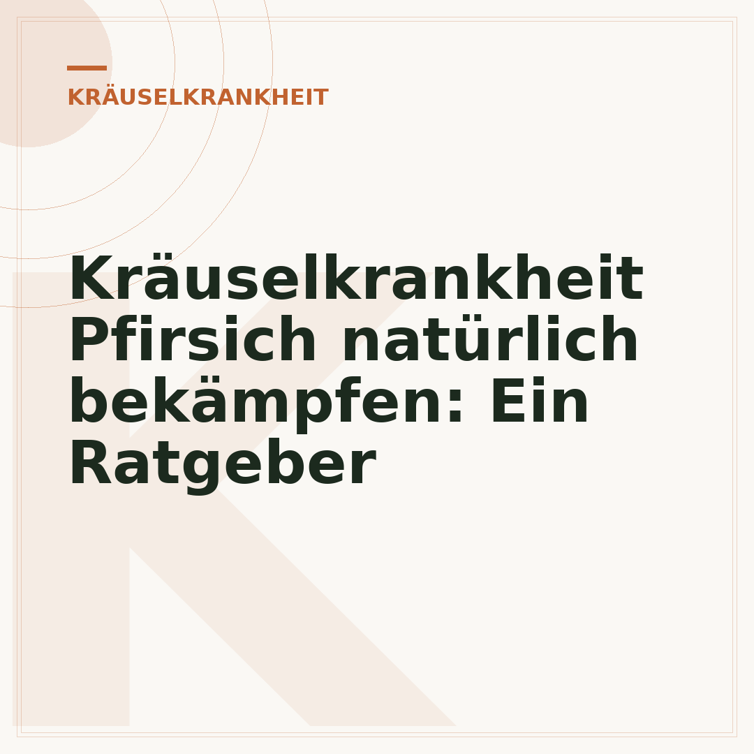Kräuselkrankheit Pfirsich natürlich bekämpfen: Ein Ratgeber