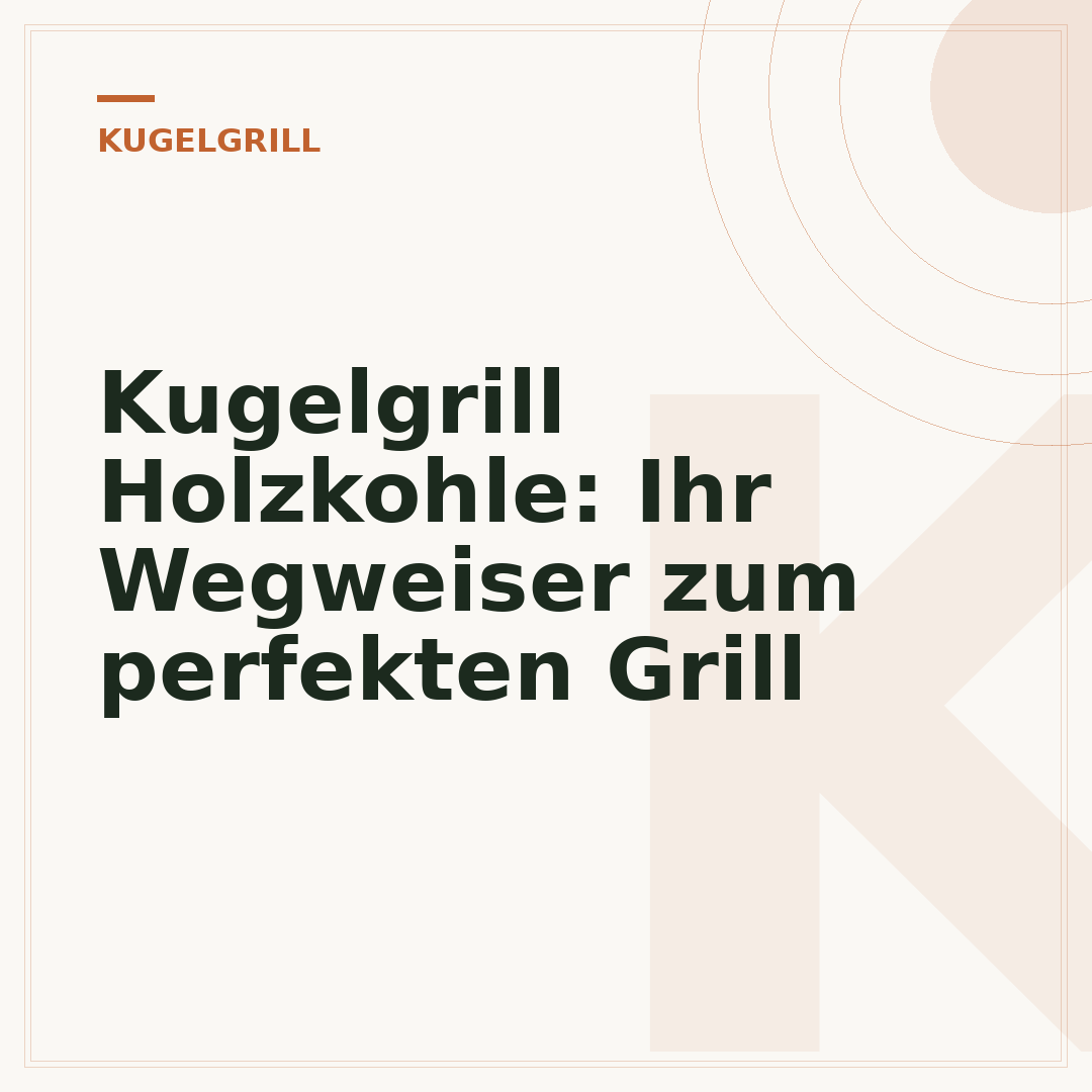 Kugelgrill Holzkohle: Ihr Wegweiser zum perfekten Grill