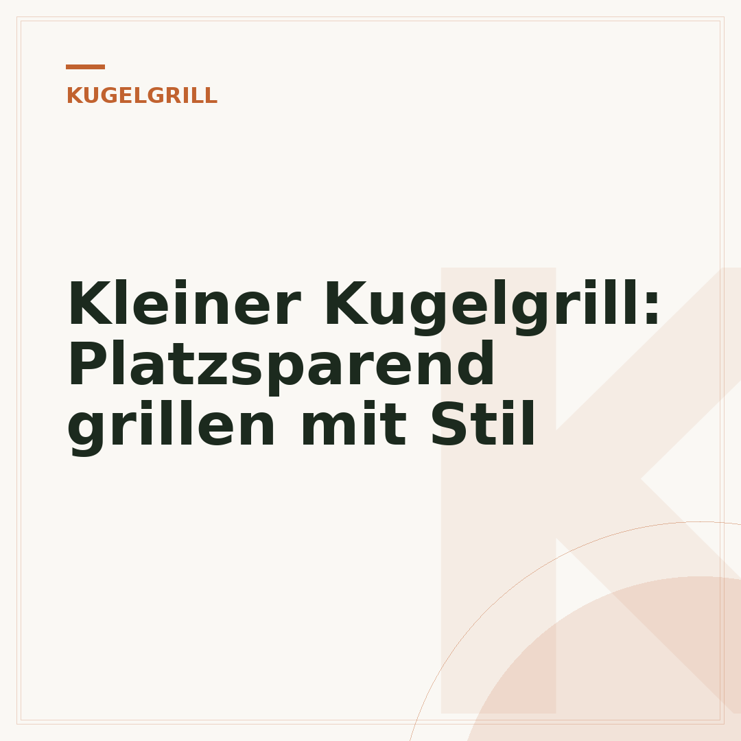 Kleiner Kugelgrill: Platzsparend grillen mit Stil