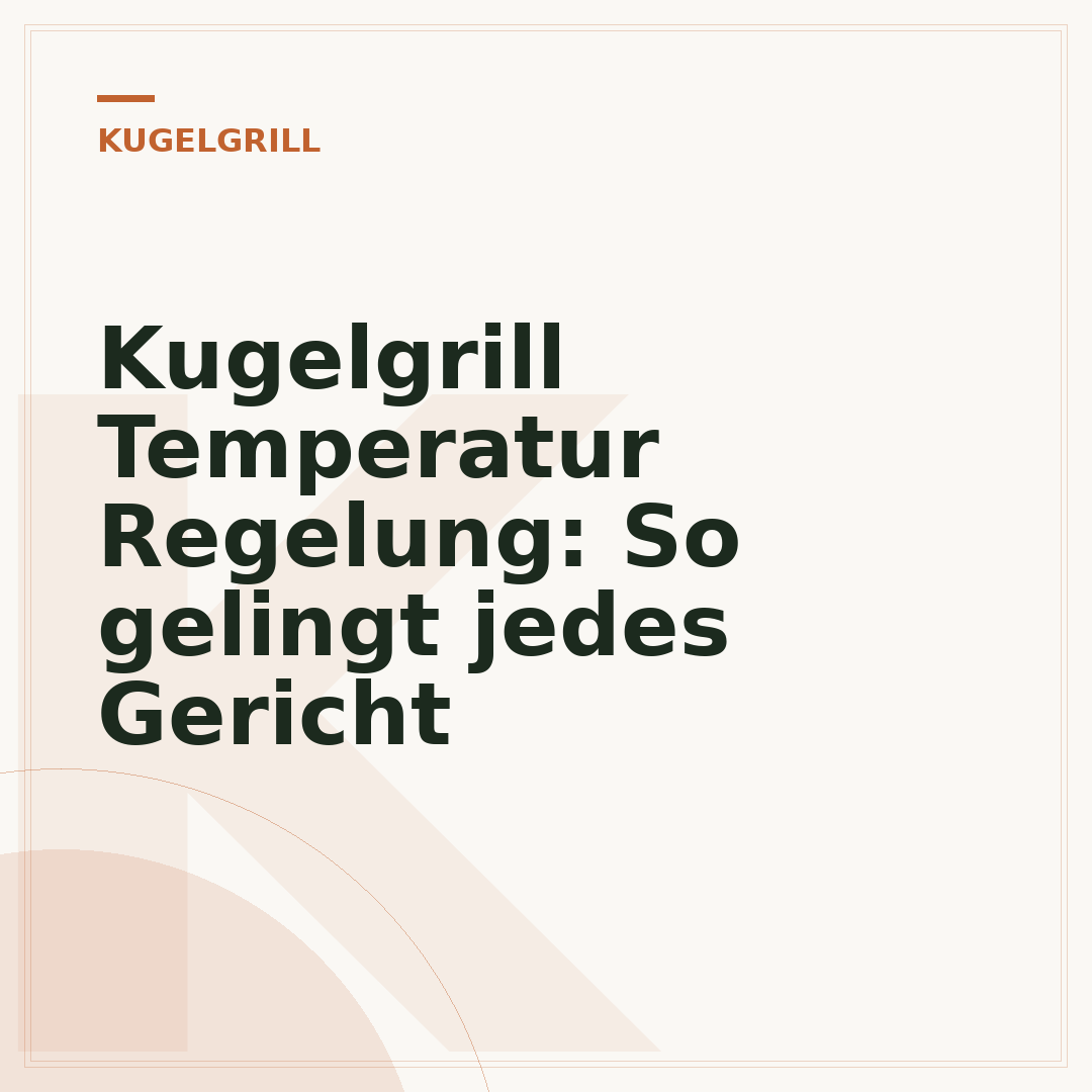 Kugelgrill Temperatur Regelung: So gelingt jedes Gericht