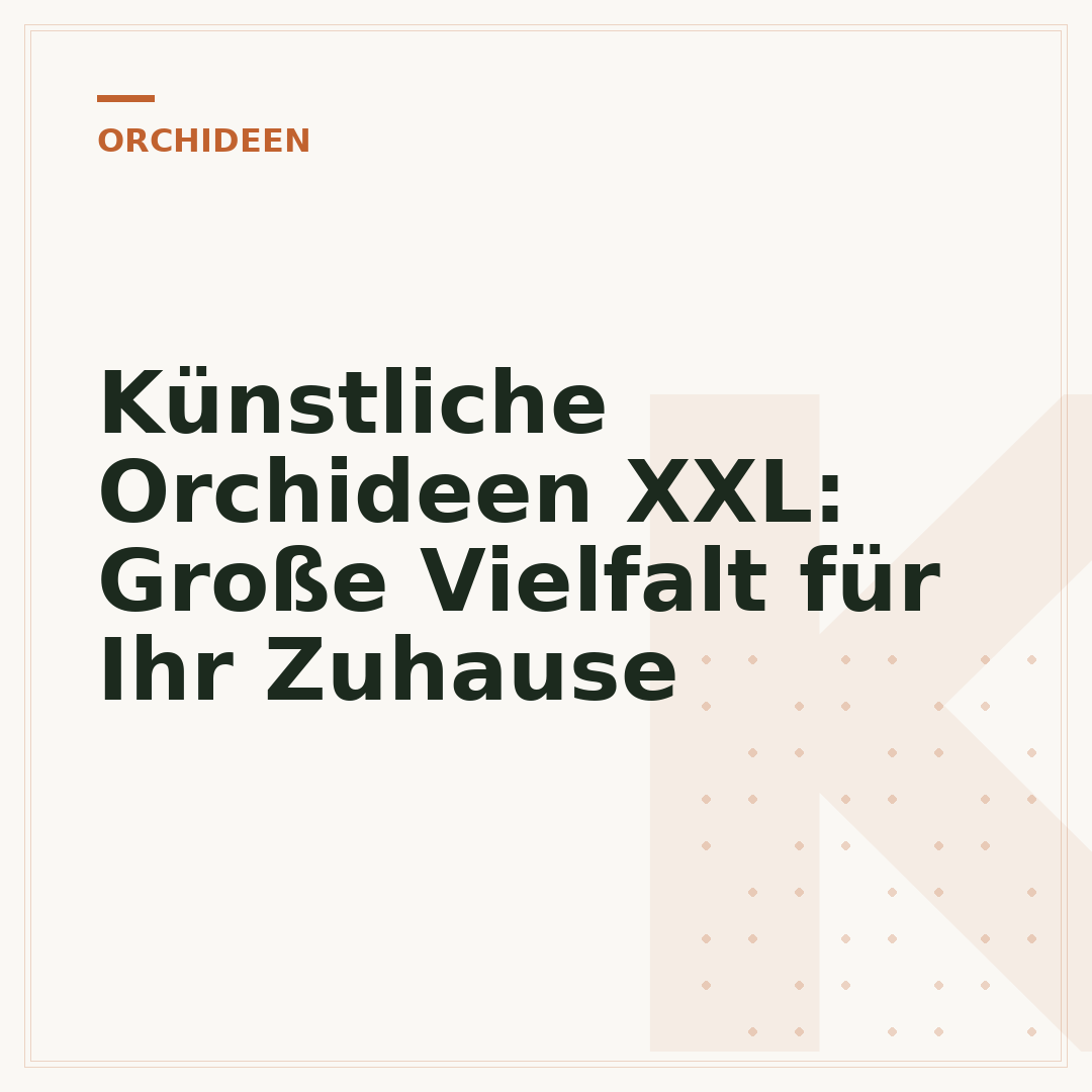 Künstliche Orchideen XXL: Große Vielfalt für Ihr Zuhause