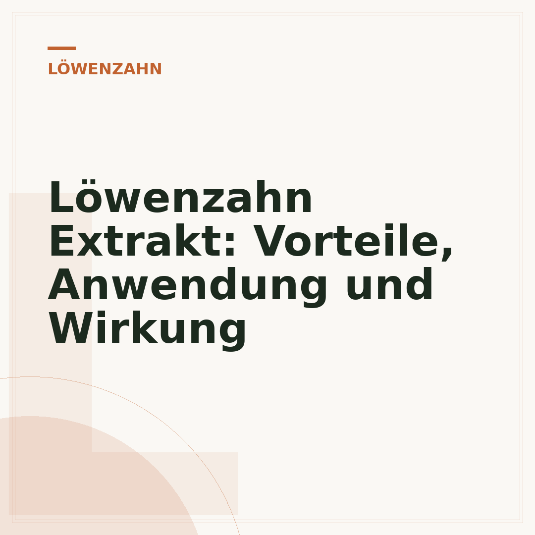 Löwenzahn Extrakt: Vorteile, Anwendung und Wirkung