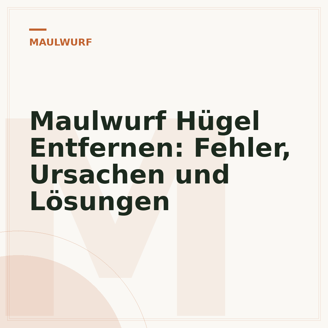 Maulwurf Hügel Entfernen: Fehler, Ursachen und Lösungen