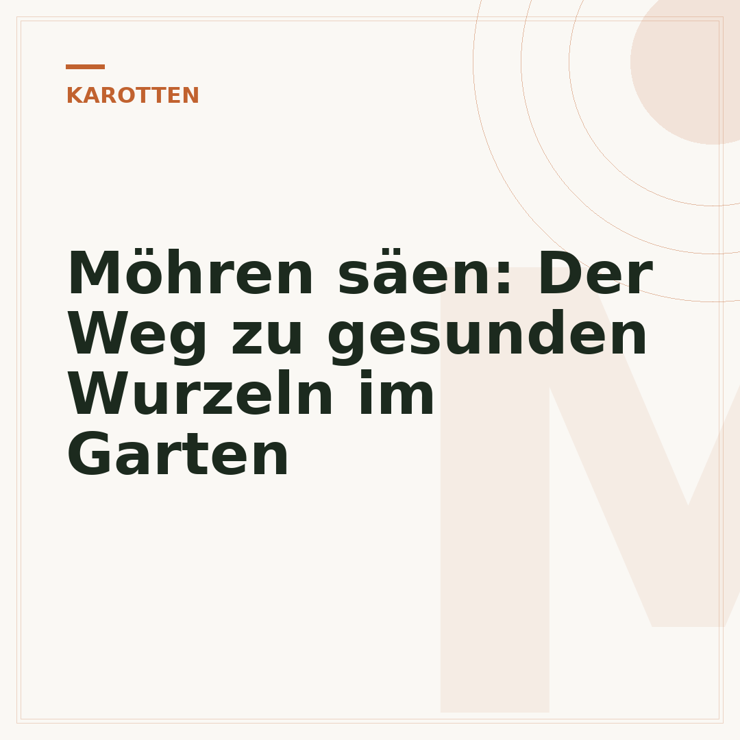 Möhren säen: Der Weg zu gesunden Wurzeln im Garten