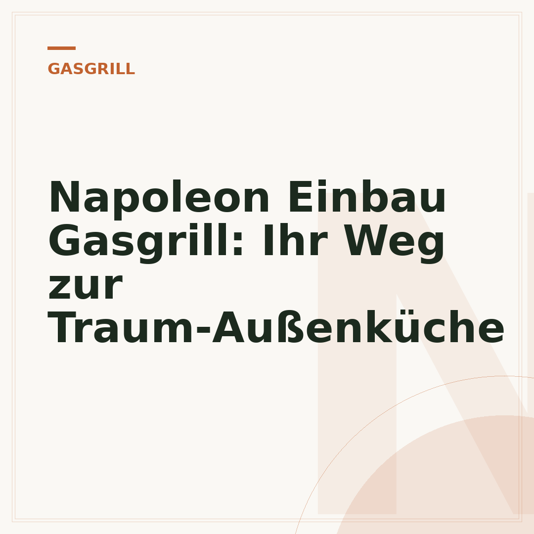 Napoleon Einbau Gasgrill: Ihr Weg zur Traum-Außenküche