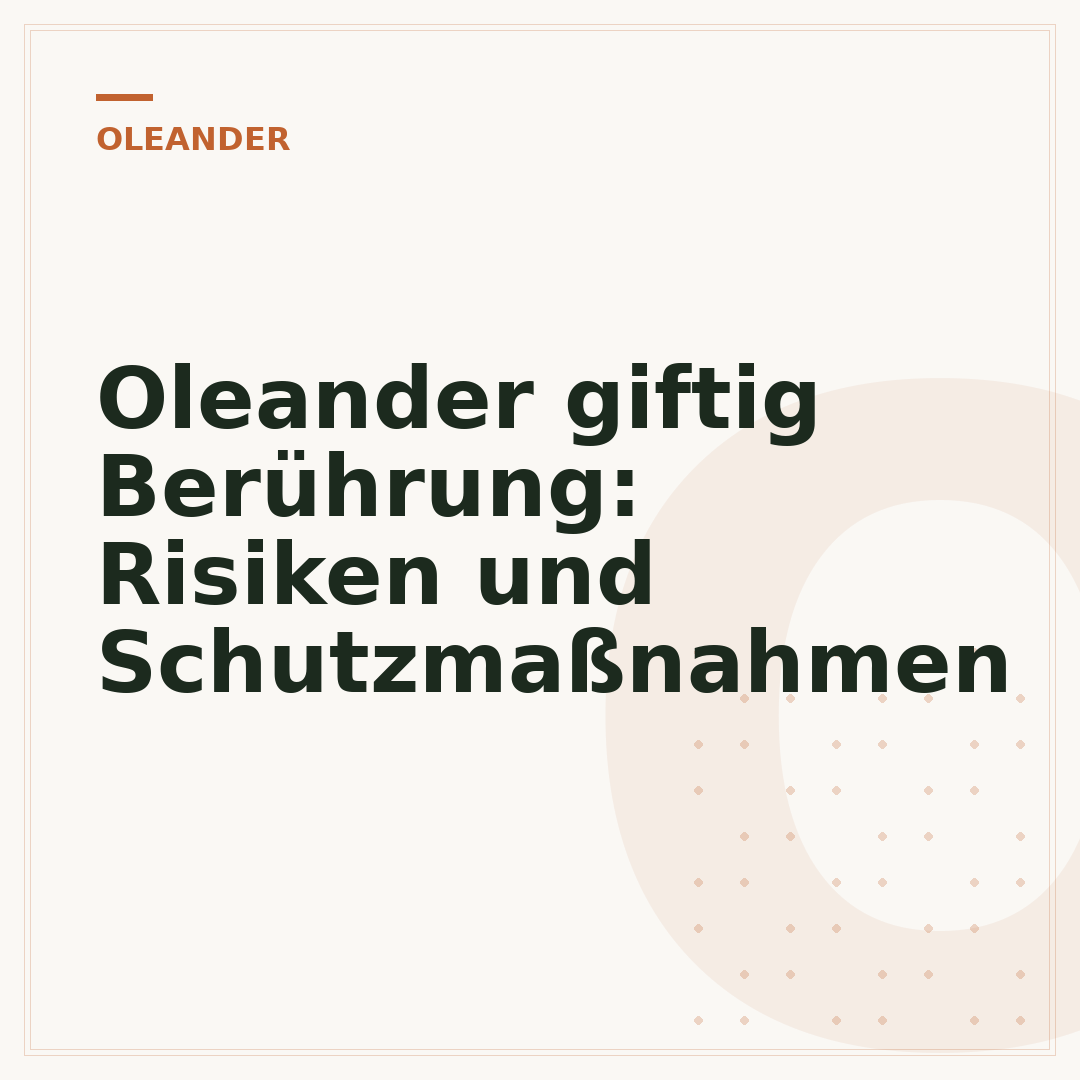 Oleander giftig Berührung: Risiken und Schutzmaßnahmen