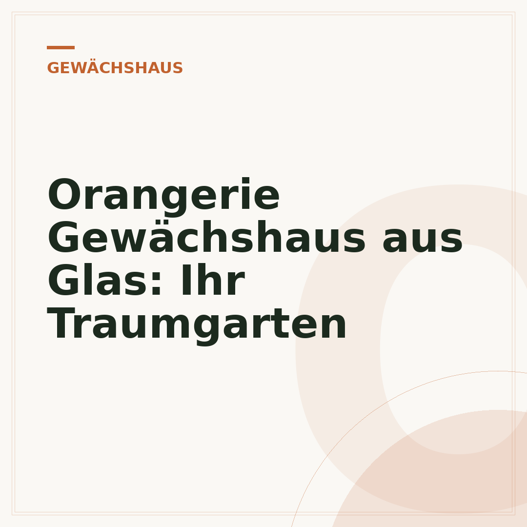 Orangerie Gewächshaus aus Glas: Ihr Traumgarten
