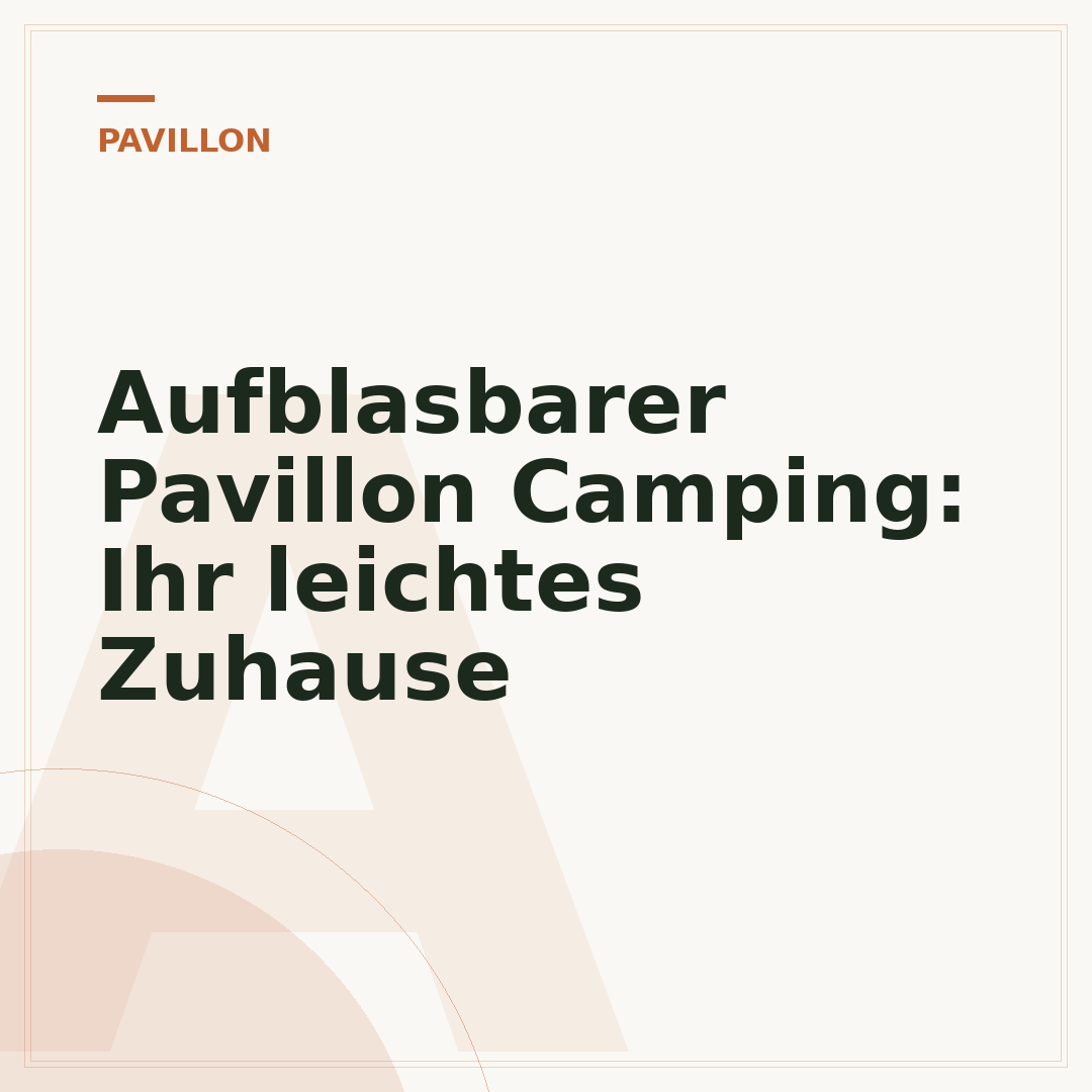 Aufblasbarer Pavillon Camping: Ihr leichtes Zuhause