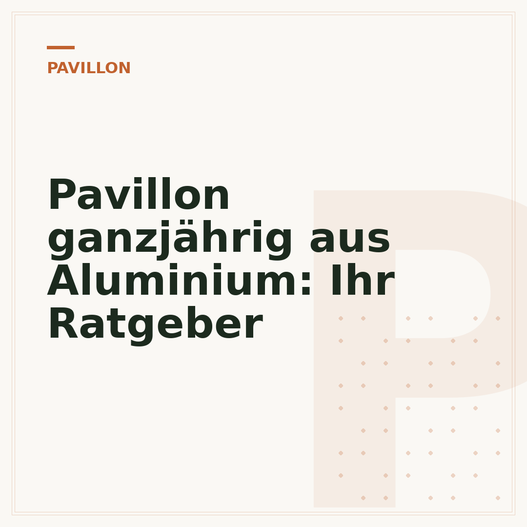 Pavillon ganzjährig aus Aluminium: Ihr Ratgeber