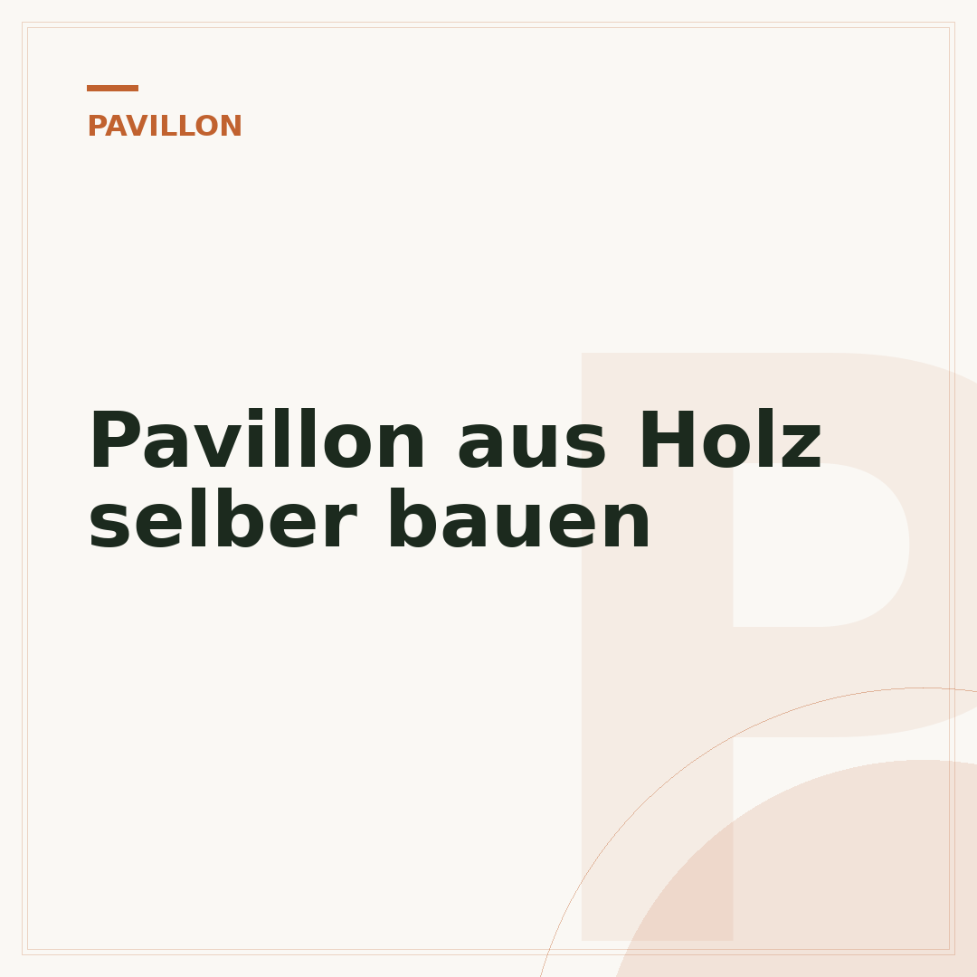 Pavillon aus Holz selber bauen