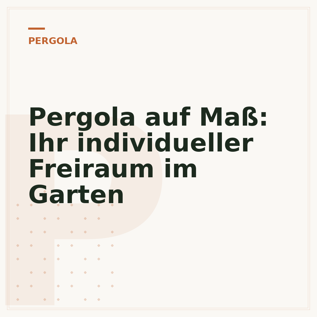 Pergola auf Maß: Ihr individueller Freiraum im Garten