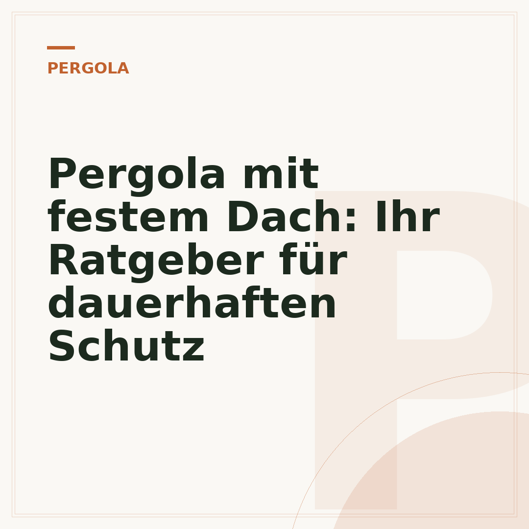 Pergola mit festem Dach: Ihr Ratgeber für dauerhaften Schutz