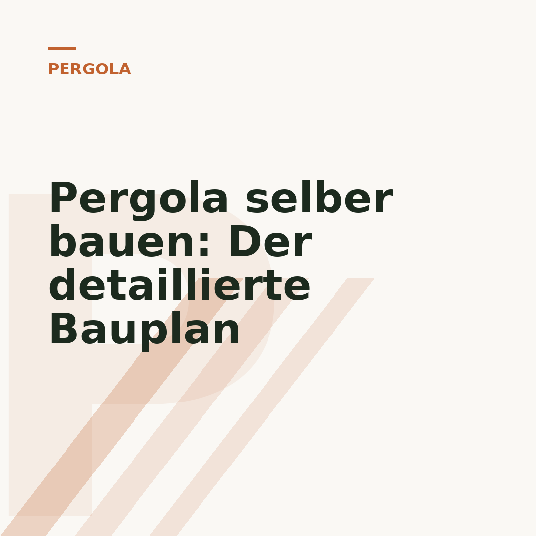 Pergola selber bauen: Der detaillierte Bauplan