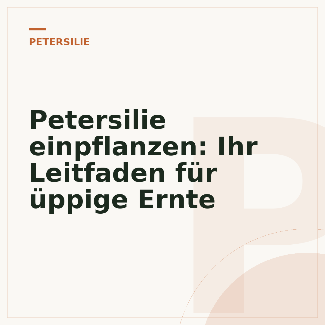 Petersilie einpflanzen: Ihr Leitfaden für üppige Ernte