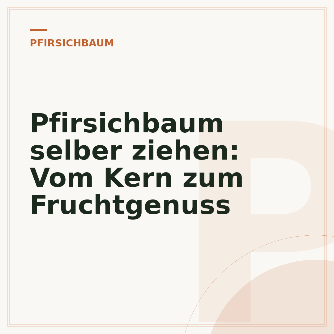 Pfirsichbaum selber ziehen: Vom Kern zum Fruchtgenuss