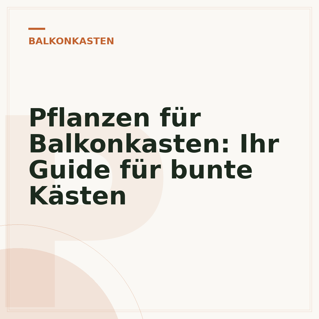 Pflanzen für Balkonkasten: Ihr Guide für bunte Kästen