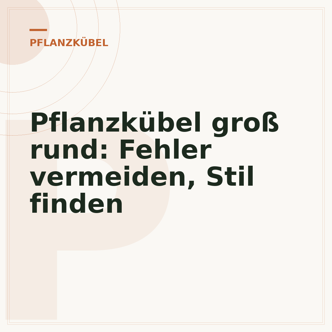 Pflanzkübel groß rund: Fehler vermeiden, Stil finden