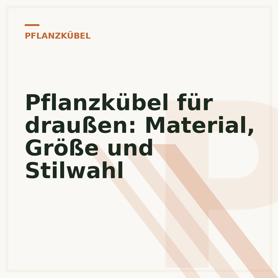 Pflanzkübel für draußen: Material, Größe und Stilwahl