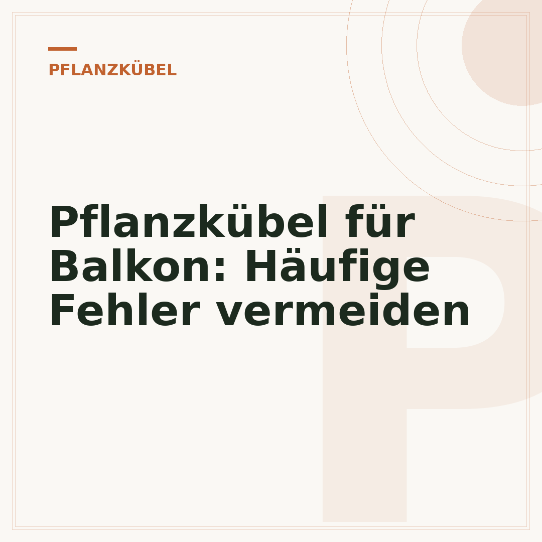 Pflanzkübel für Balkon: Häufige Fehler vermeiden