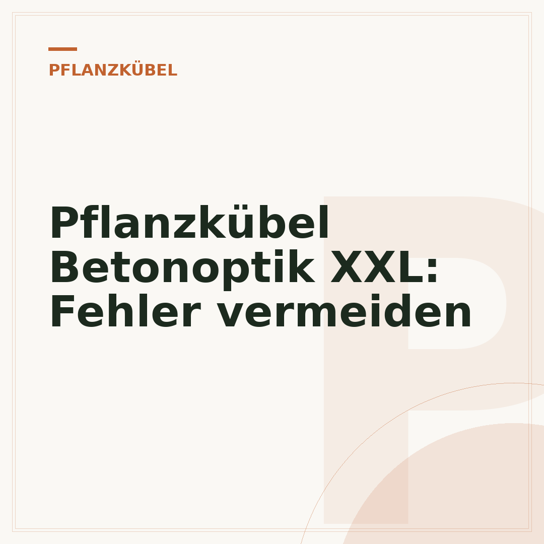 Pflanzkübel Betonoptik XXL: Fehler vermeiden