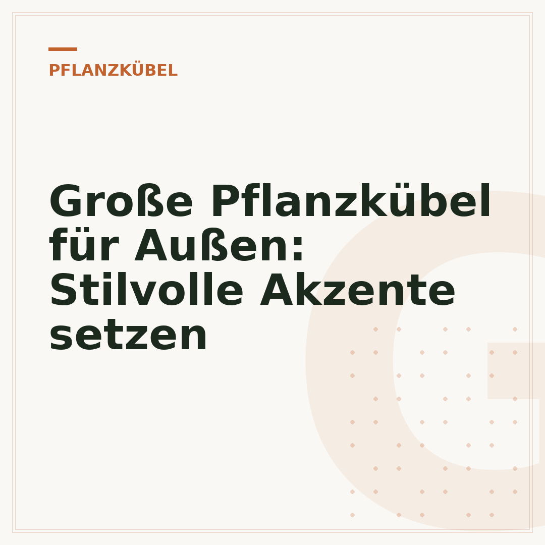 Große Pflanzkübel für Außen: Stilvolle Akzente setzen