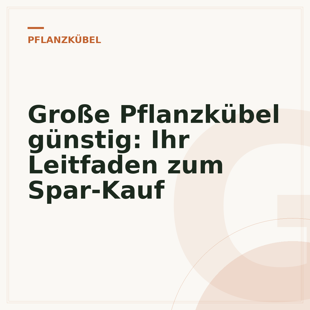 Große Pflanzkübel günstig: Ihr Leitfaden zum Spar-Kauf