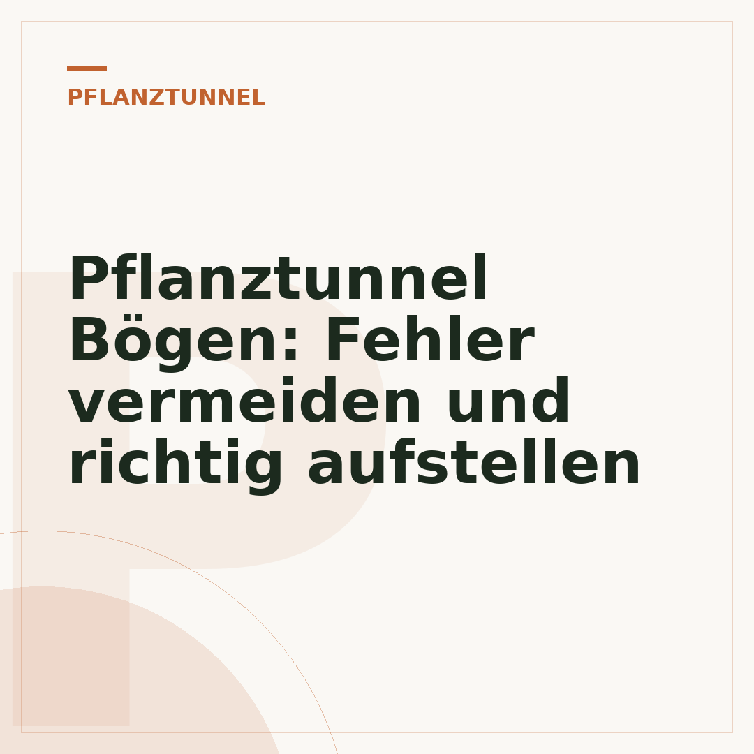 Pflanztunnel Bögen: Fehler vermeiden und richtig aufstellen