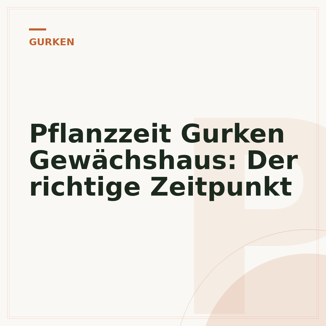 Pflanzzeit Gurken Gewächshaus: Der richtige Zeitpunkt