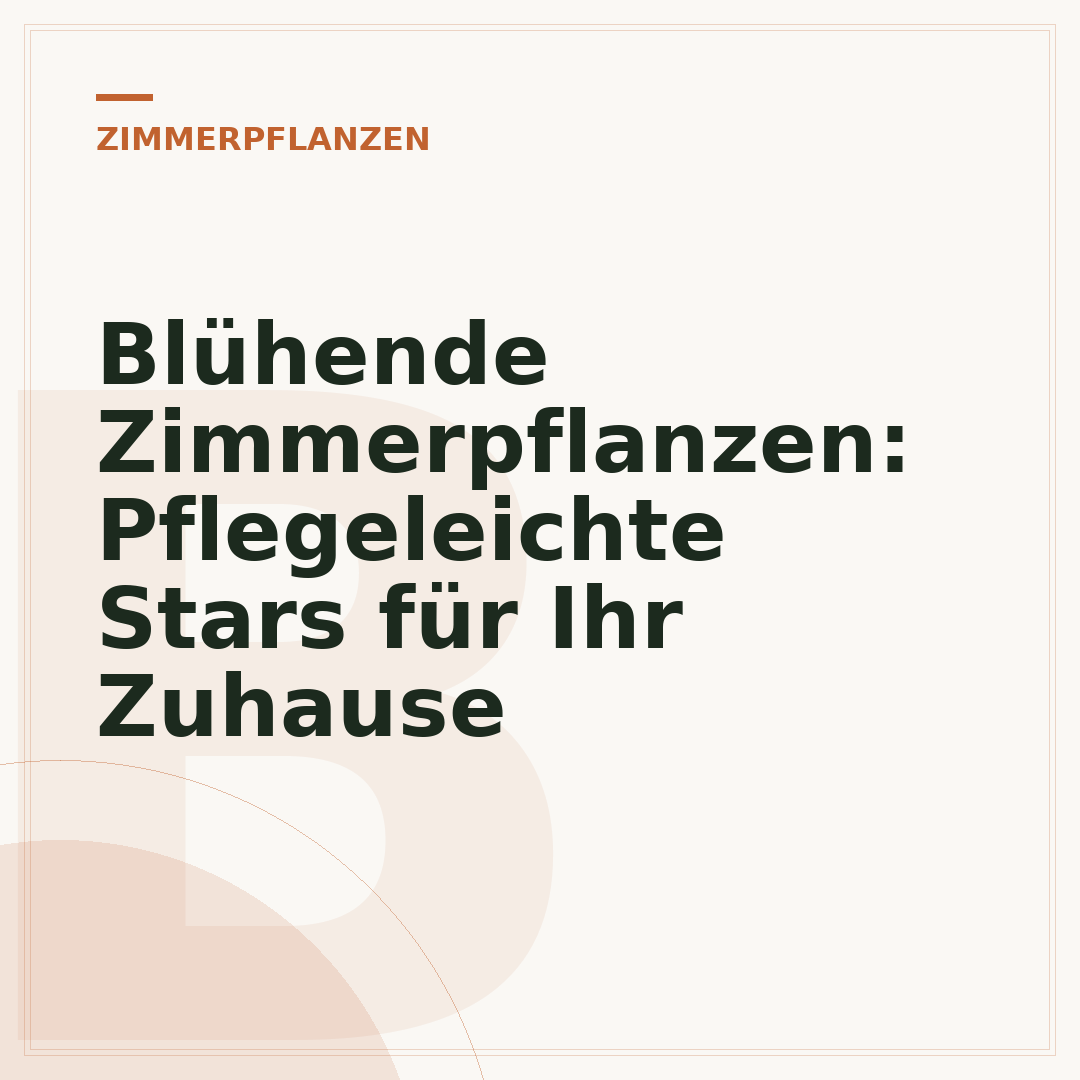 Blühende Zimmerpflanzen: Pflegeleichte Stars für Ihr Zuhause