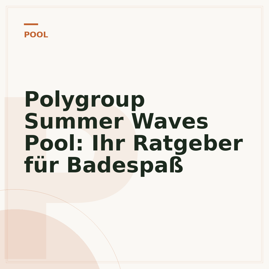 Polygroup Summer Waves Pool: Ihr Ratgeber für Badespaß