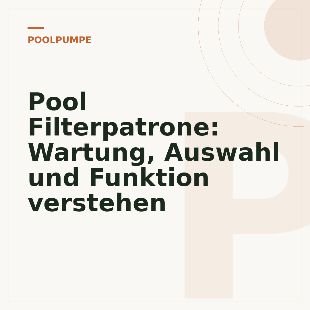 Pool Filterpatrone: Wartung, Auswahl und Funktion verstehen