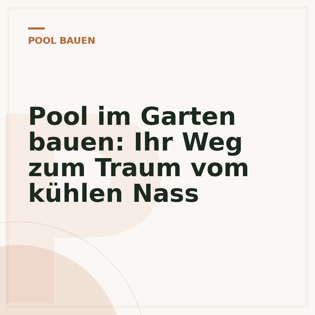 Pool im Garten bauen: Ihr Weg zum Traum vom kühlen Nass