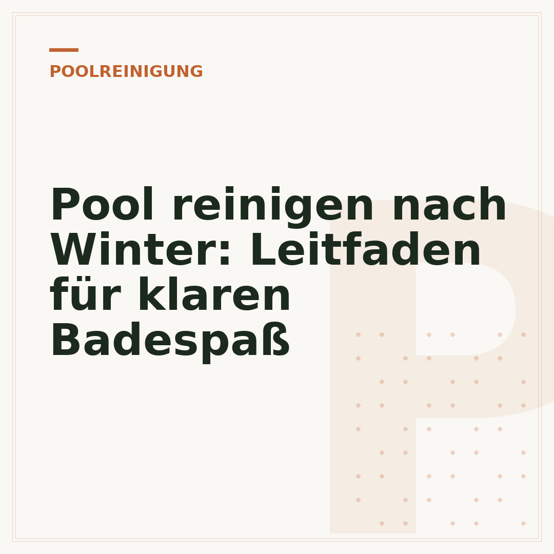 Pool reinigen nach Winter: Leitfaden für klaren Badespaß