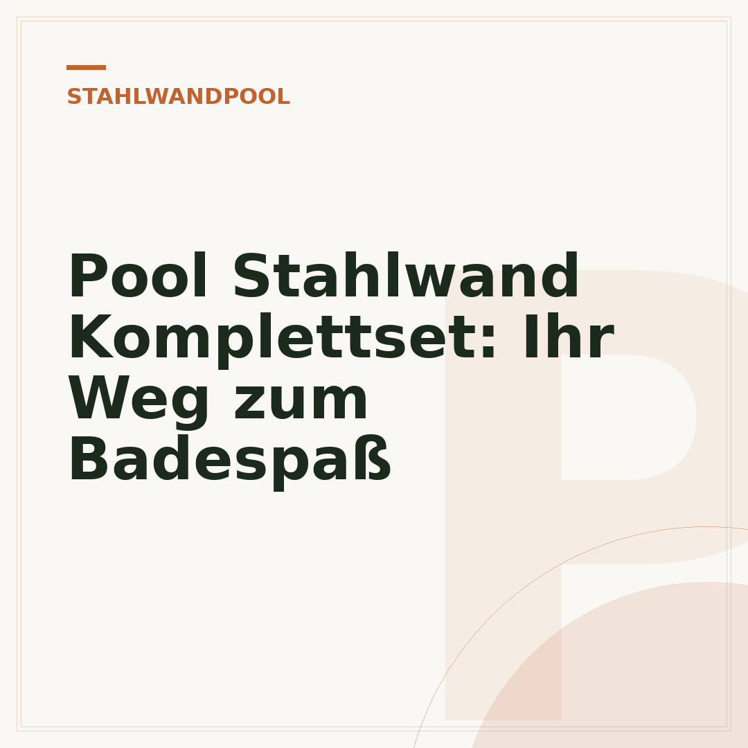 Pool Stahlwand Komplettset: Ihr Weg zum Badespaß
