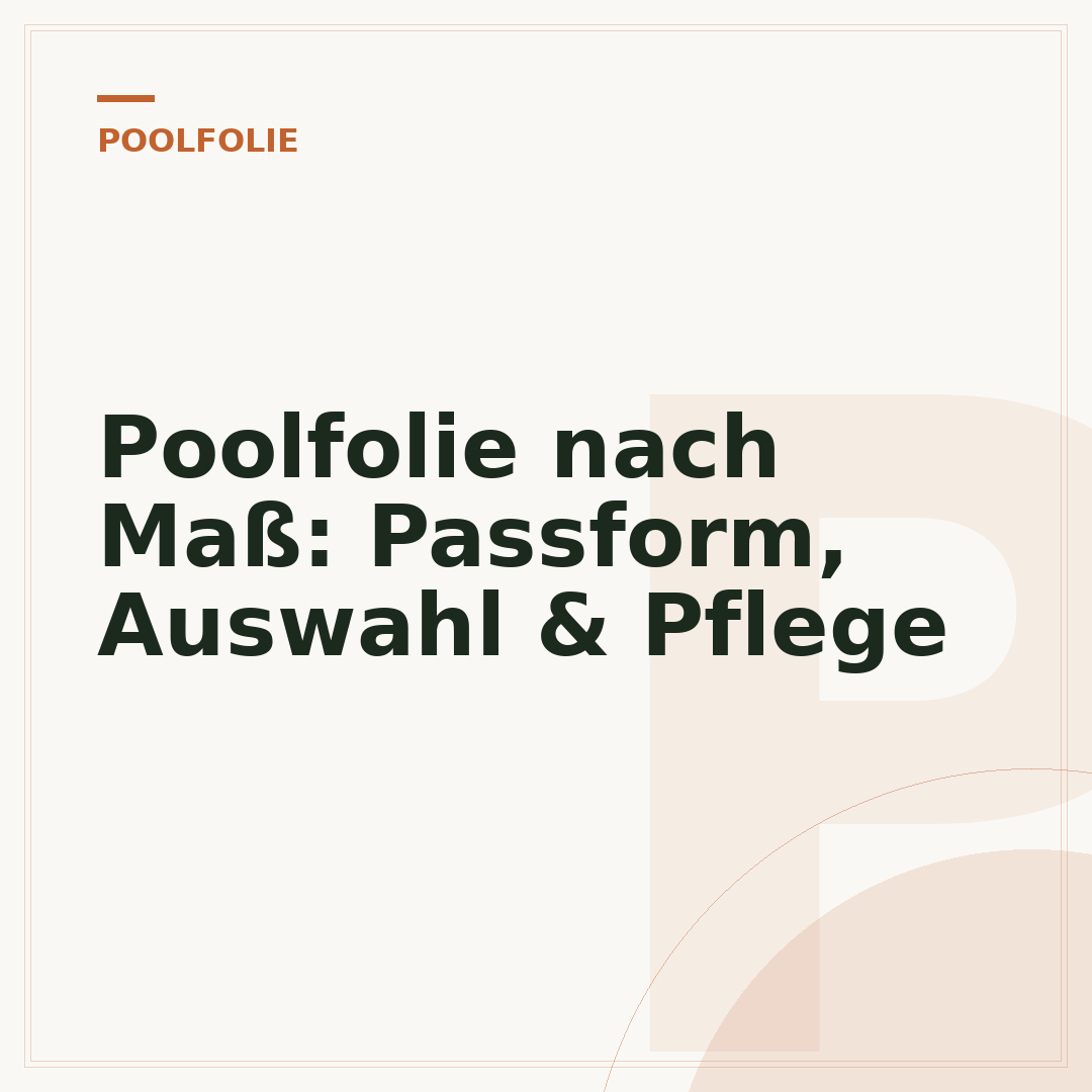 Poolfolie nach Maß: Passform, Auswahl & Pflege