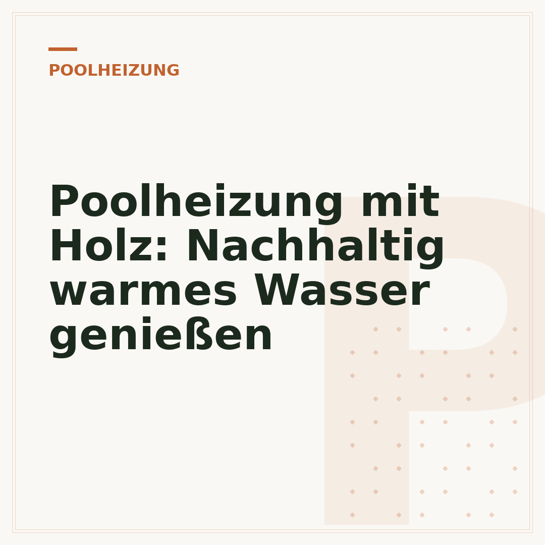 Poolheizung mit Holz: Nachhaltig warmes Wasser genießen