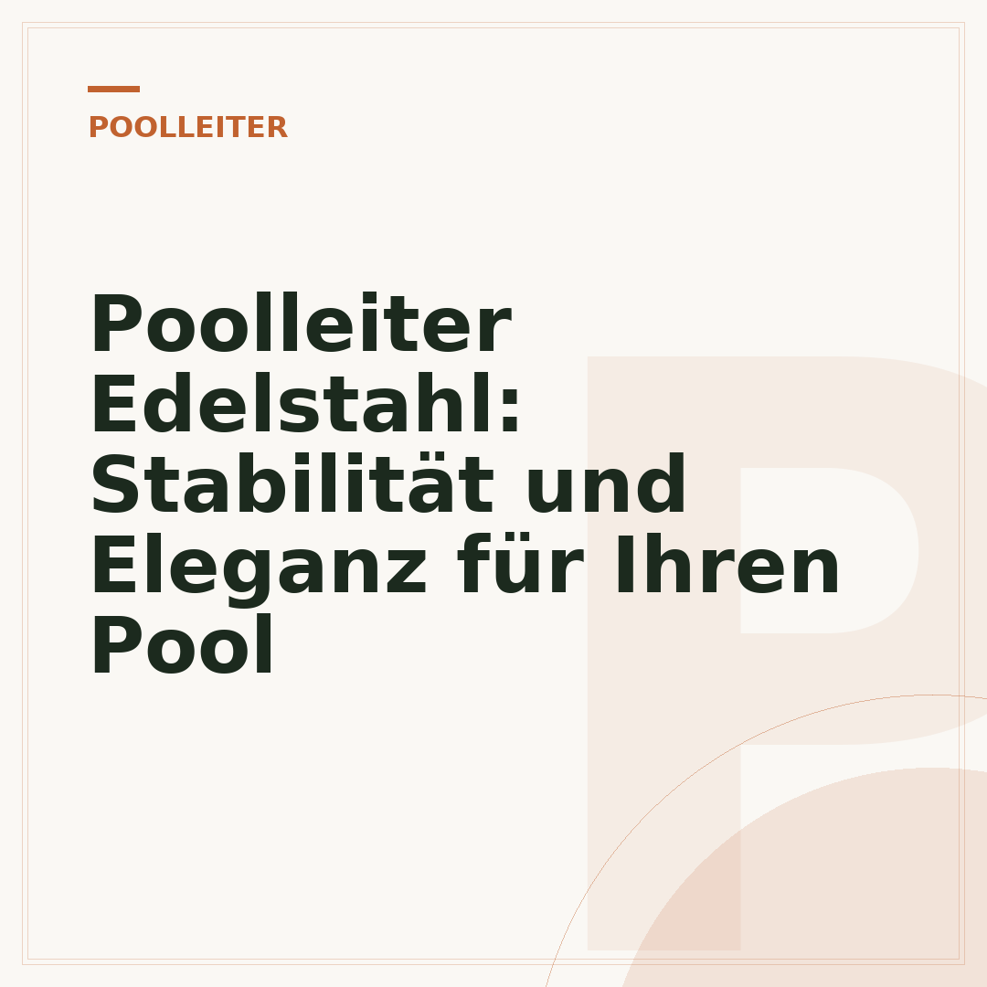 Poolleiter Edelstahl: Stabilität und Eleganz für Ihren Pool