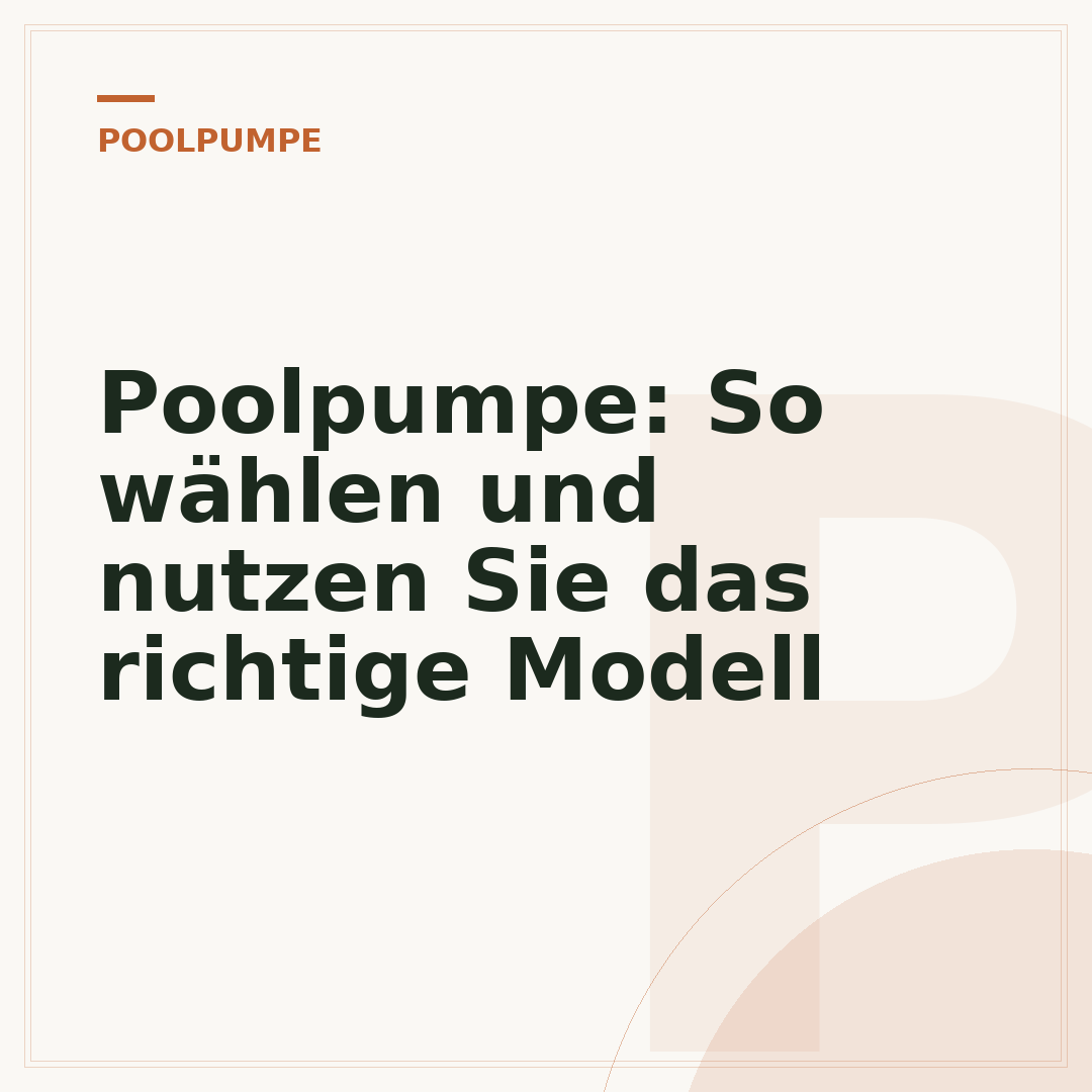 Poolpumpe: So wählen und nutzen Sie das richtige Modell