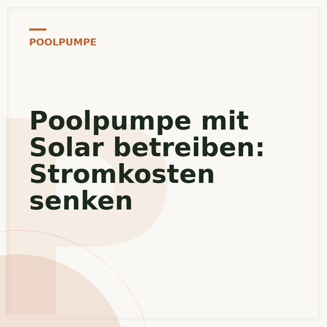 Poolpumpe mit Solar betreiben: Stromkosten senken