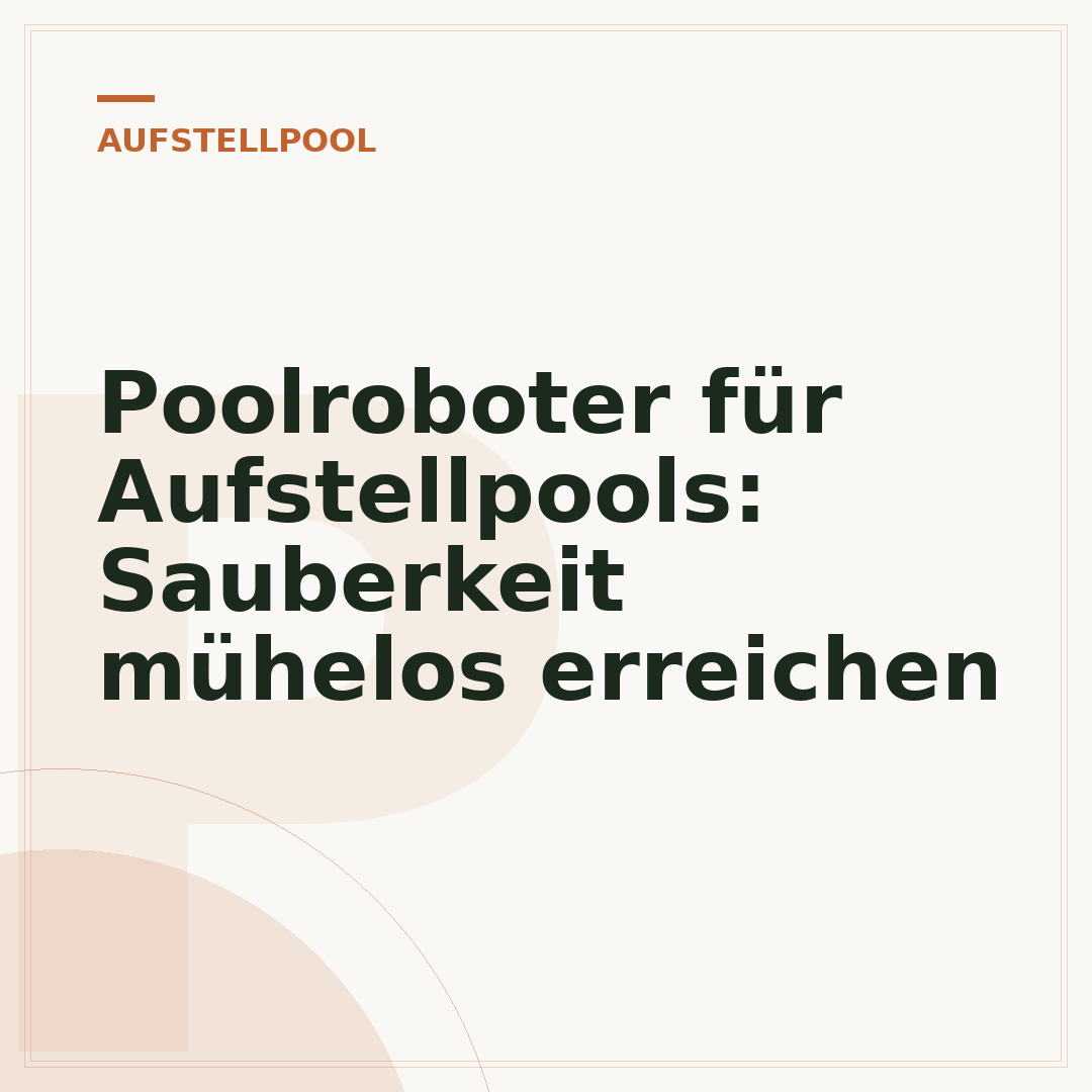 Poolroboter für Aufstellpools: Sauberkeit mühelos erreichen