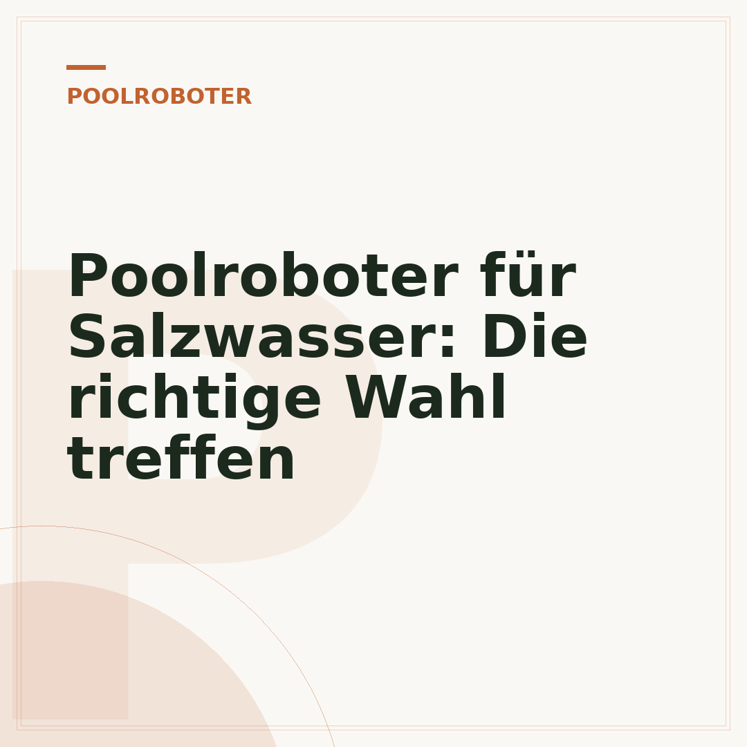 Poolroboter für Salzwasser: Die richtige Wahl treffen