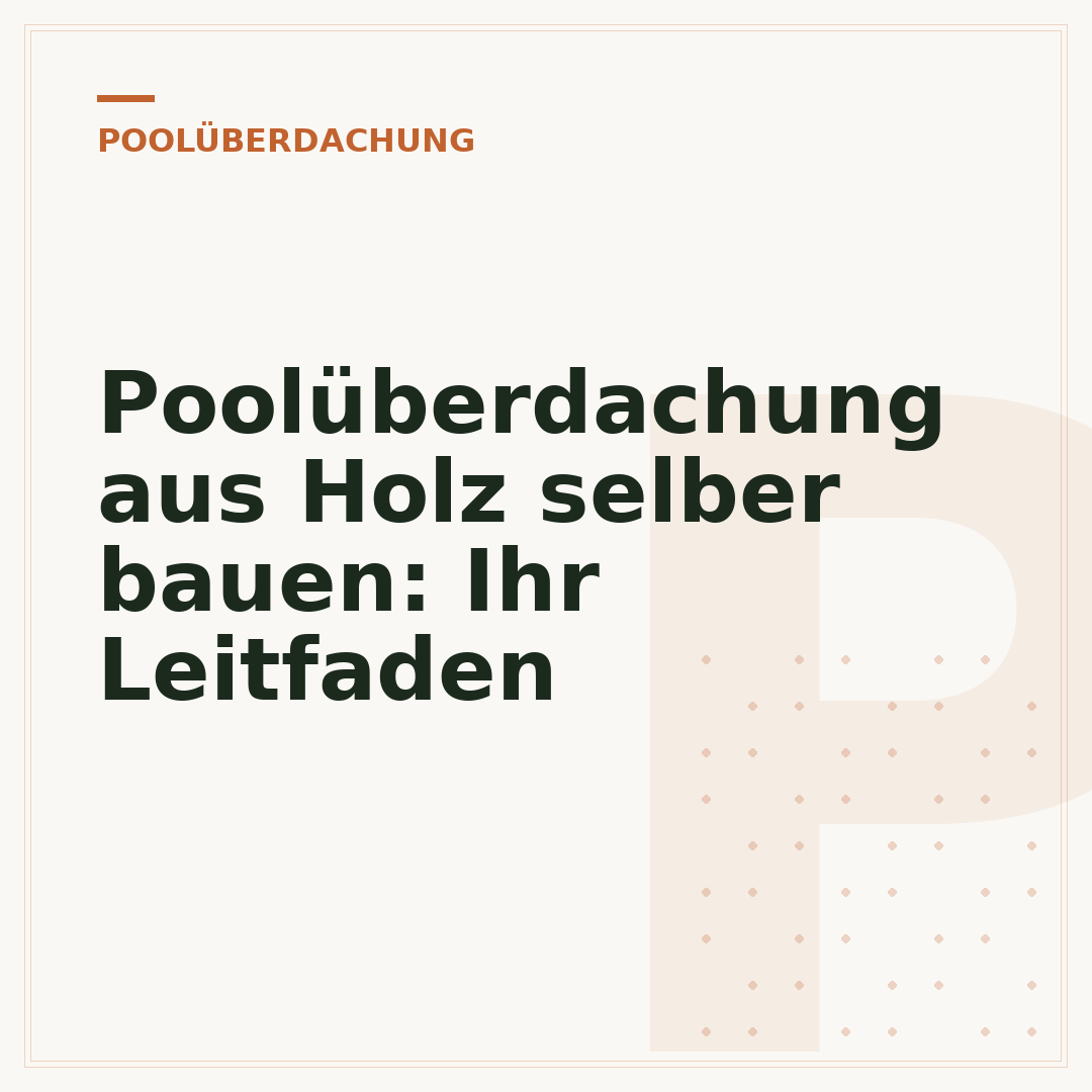 Poolüberdachung aus Holz selber bauen: Ihr Leitfaden