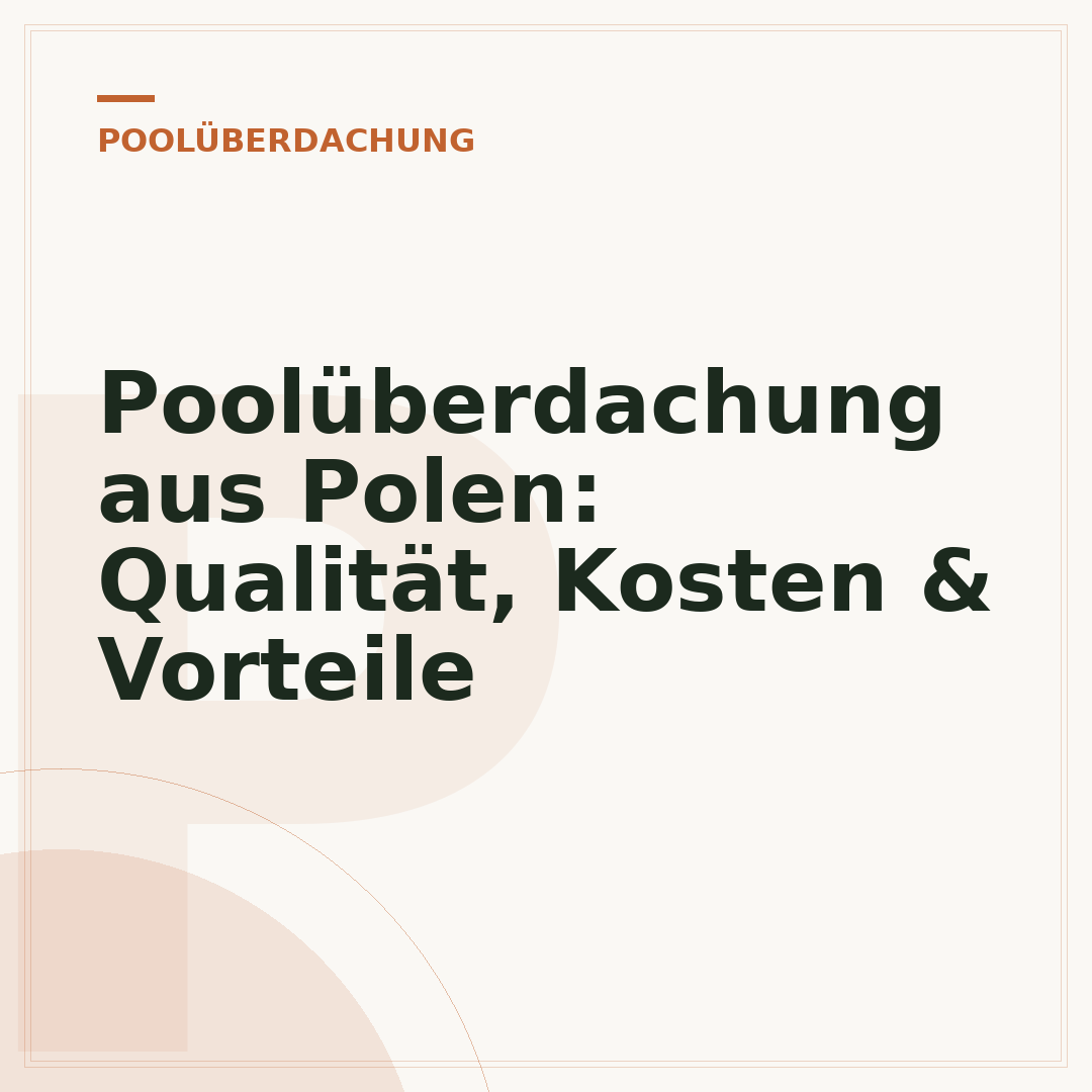 Poolüberdachung aus Polen: Qualität, Kosten & Vorteile