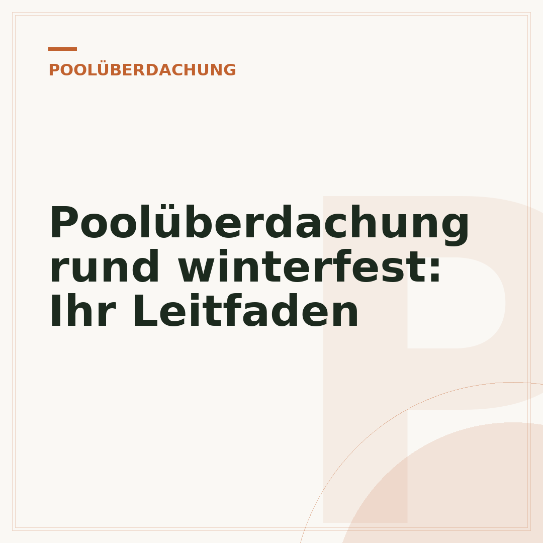Poolüberdachung rund winterfest: Ihr Leitfaden