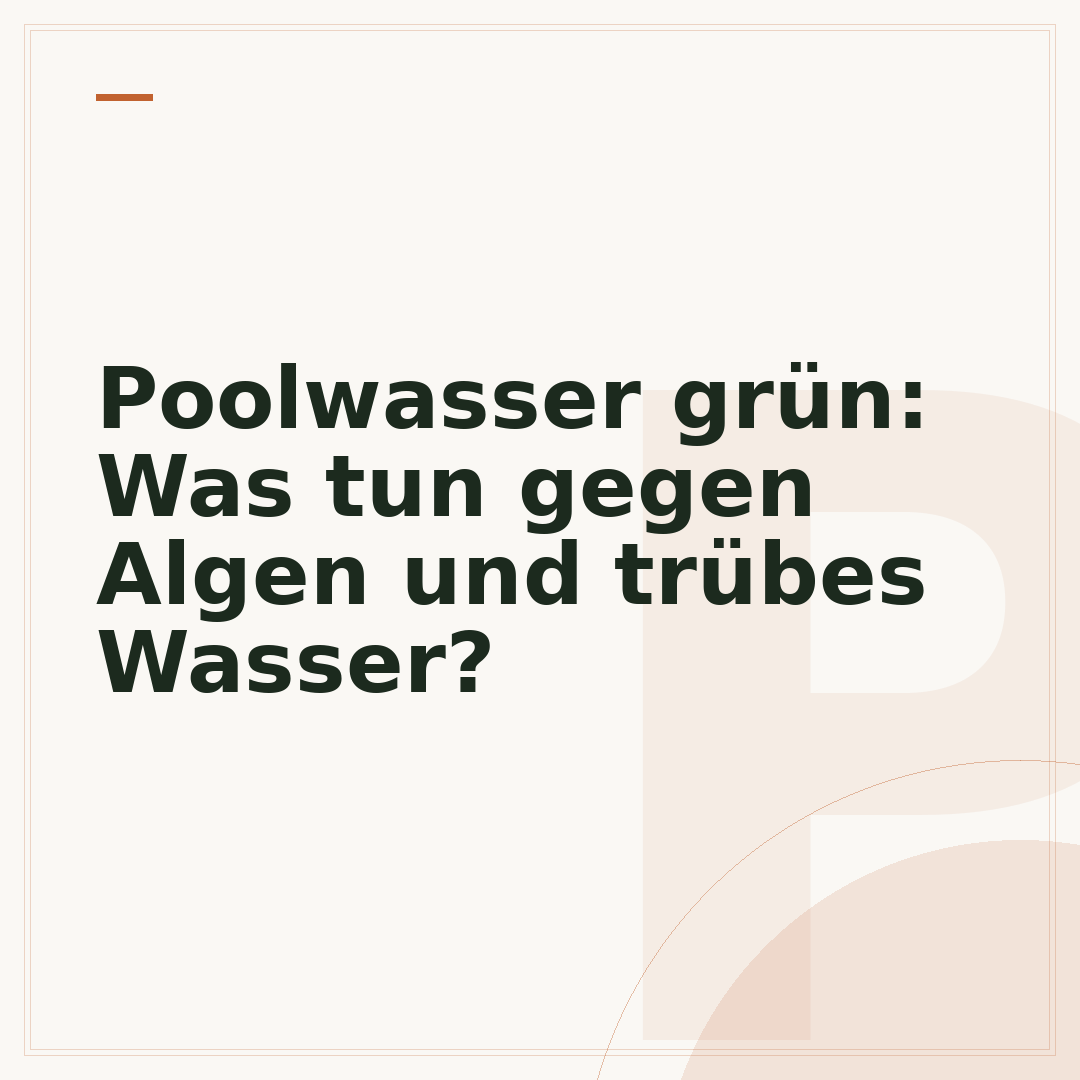 Poolwasser grün: Was tun gegen Algen und trübes Wasser?