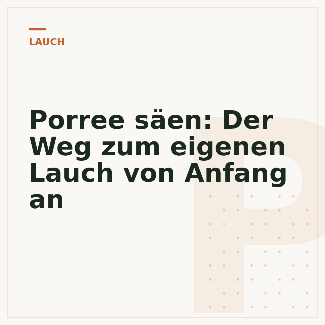 Porree säen: Der Weg zum eigenen Lauch von Anfang an
