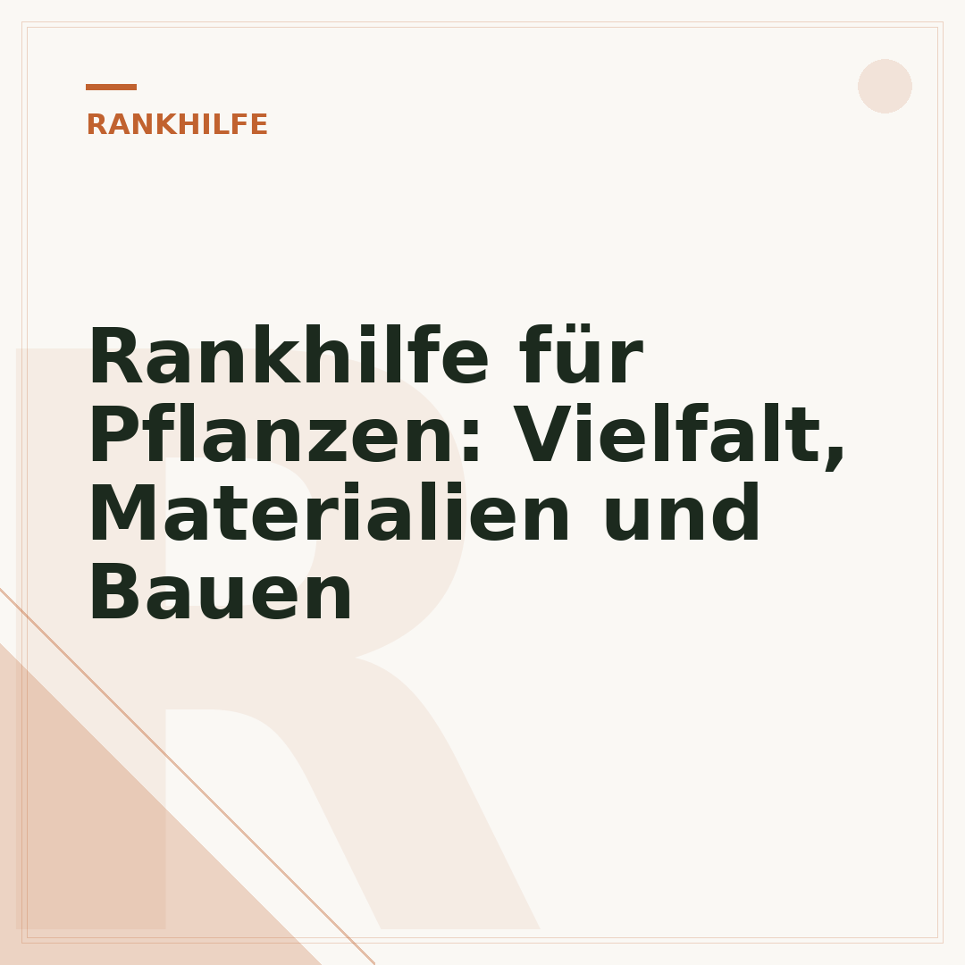 Rankhilfe für Pflanzen: Vielfalt, Materialien und Bauen