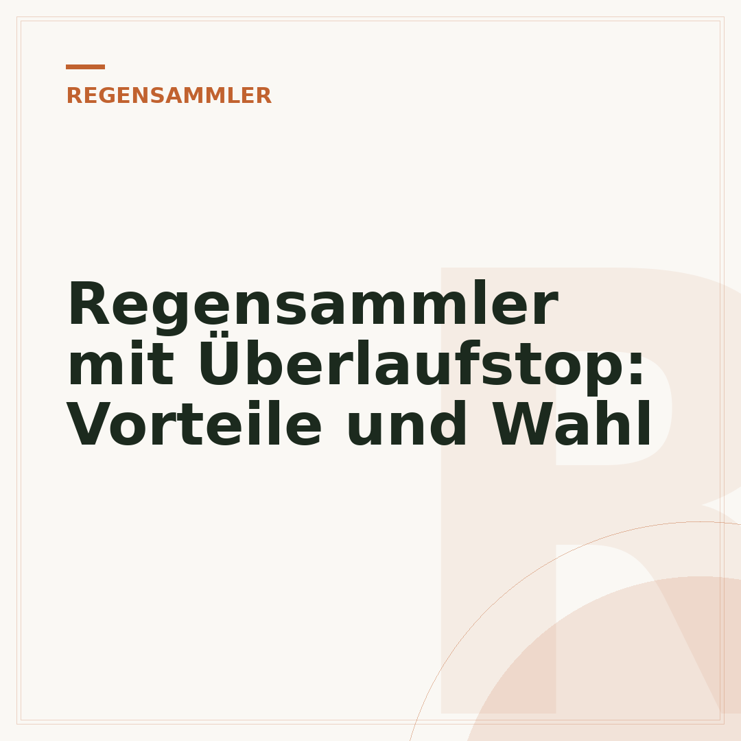 Regensammler mit Überlaufstop: Vorteile und Wahl