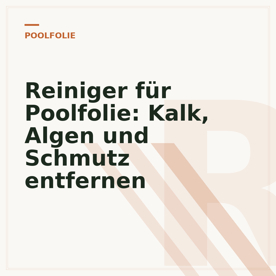 Reiniger für Poolfolie: Kalk, Algen und Schmutz entfernen