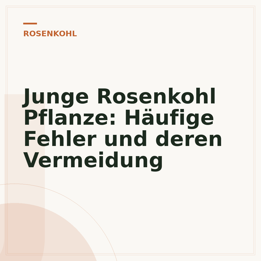 Junge Rosenkohl Pflanze: Häufige Fehler und deren Vermeidung